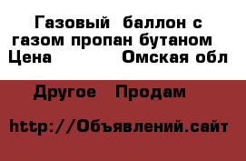 Газовый  баллон с газом пропан-бутаном › Цена ­ 1 200 - Омская обл. Другое » Продам   